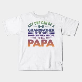 Any One Can Be A GrandFather But It Takes Some One Very Special To Be A Papa Kids T-Shirt